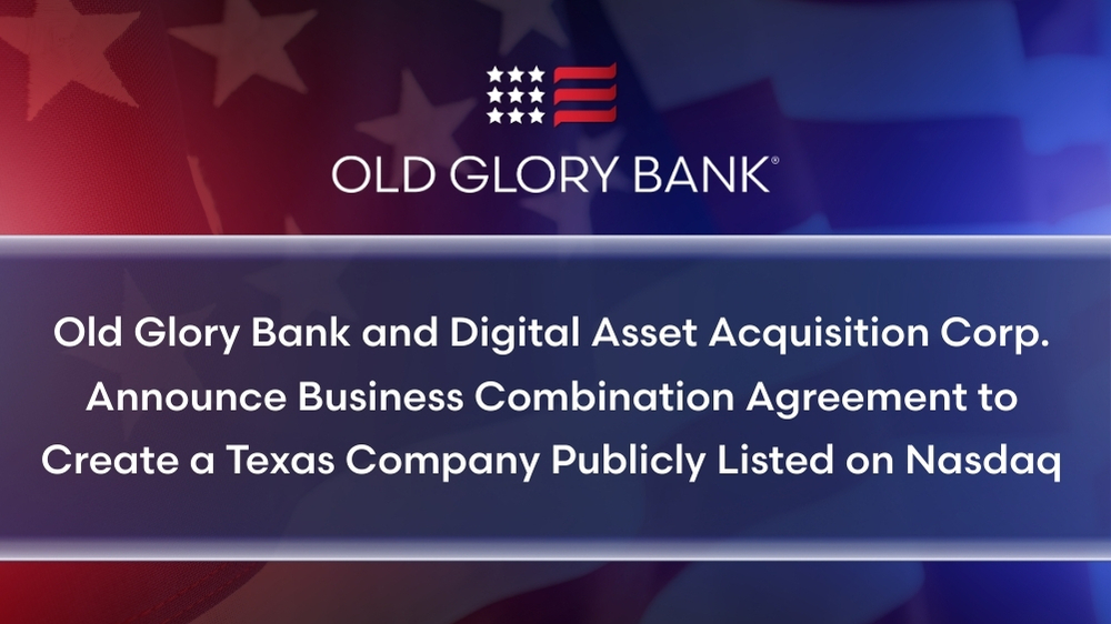 Old Glory Bank and Digital Asset Acquisition Corp. Announce Business Combination Agreement to Create a Texas Company Publicly Listed on Nasdaq
