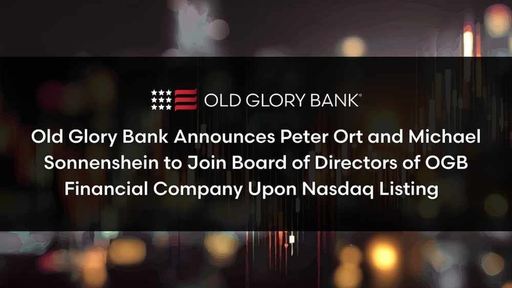 Old Glory Bank Announces Peter Ort and Michael Sonnenshein to Join Board of Directors of OGB Financial Company Upon Nasdaq Listing